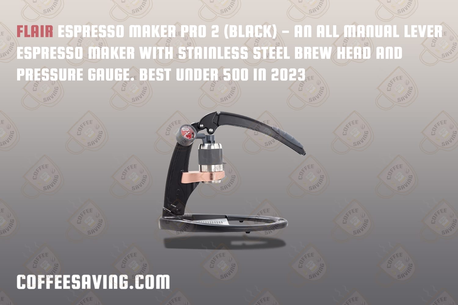 Flair Espresso Maker PRO 2 (Black) - An all manual lever espresso maker with stainless steel brew head and pressure gauge. Best under 500 in 2023