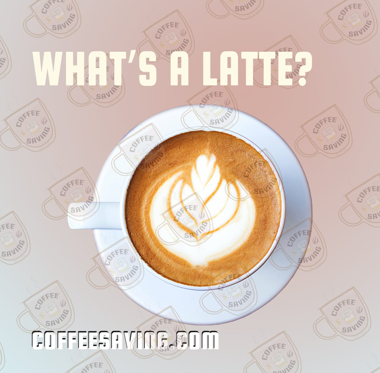 WHAT’S A LATTE?​