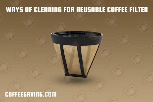 How to Clean Reusable Coffee Filter, Best Way to Clean Reusable Coffee Filter - February 2025 Ways of Cleaning for reusable coffee filter