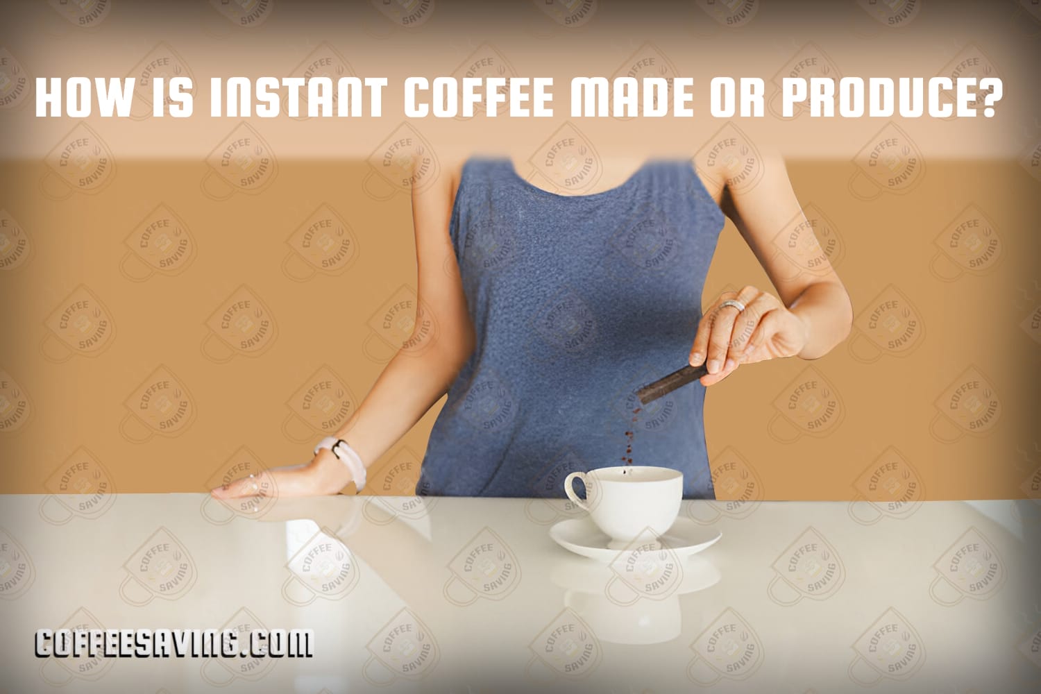 How is Instant Coffee Made or Produce?