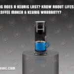 How Long Does a Keurig Last? Know About Lifespan of a Keurig Coffee Maker & Keurig Warranty