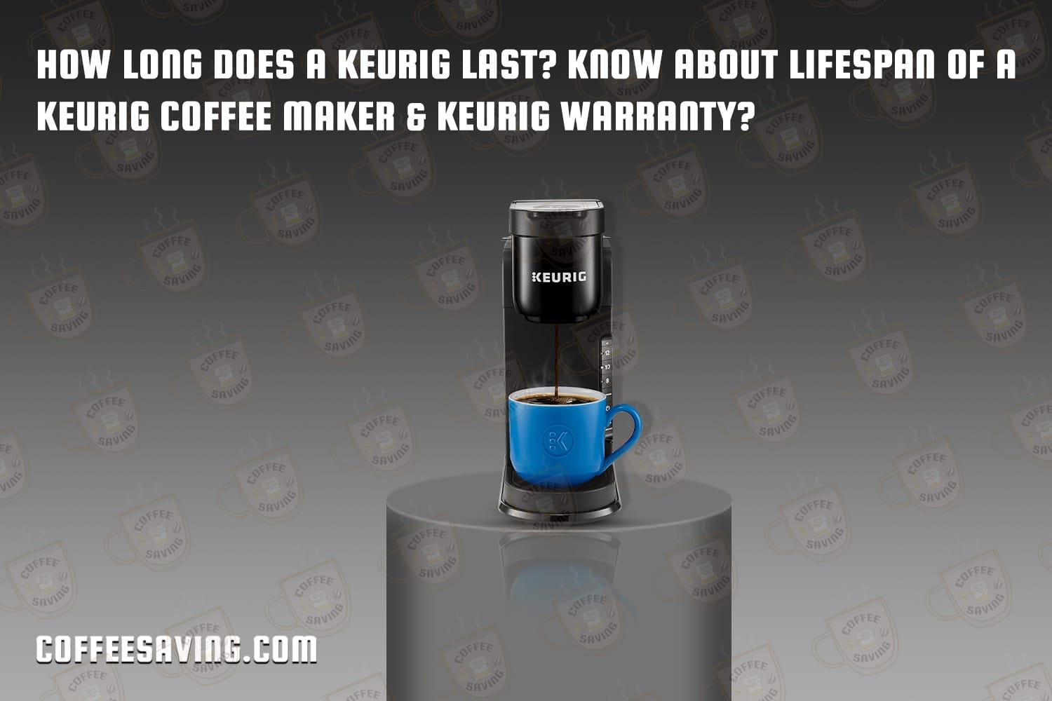 How Long Does a Keurig Last? Know About Lifespan of a Keurig Coffee Maker & Keurig Warranty?