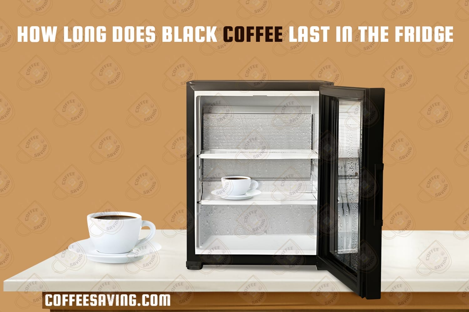 How Long Does Black Coffee Last in the Fridge​