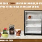 how long does coffee last in the fridge, is store cold brew coffee in the fridge or freezer go bad