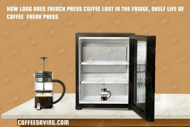 How Long Does Coffee Last in the Fridge? - February 2025 How Long Does French Press Coffee Last in the Fridge, Shelf Life of Coffee French Press