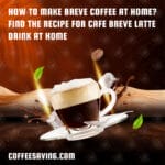 How to Make Breve Coffee at Home? Find the Recipe for Cafe Breve Latte Drink at Home