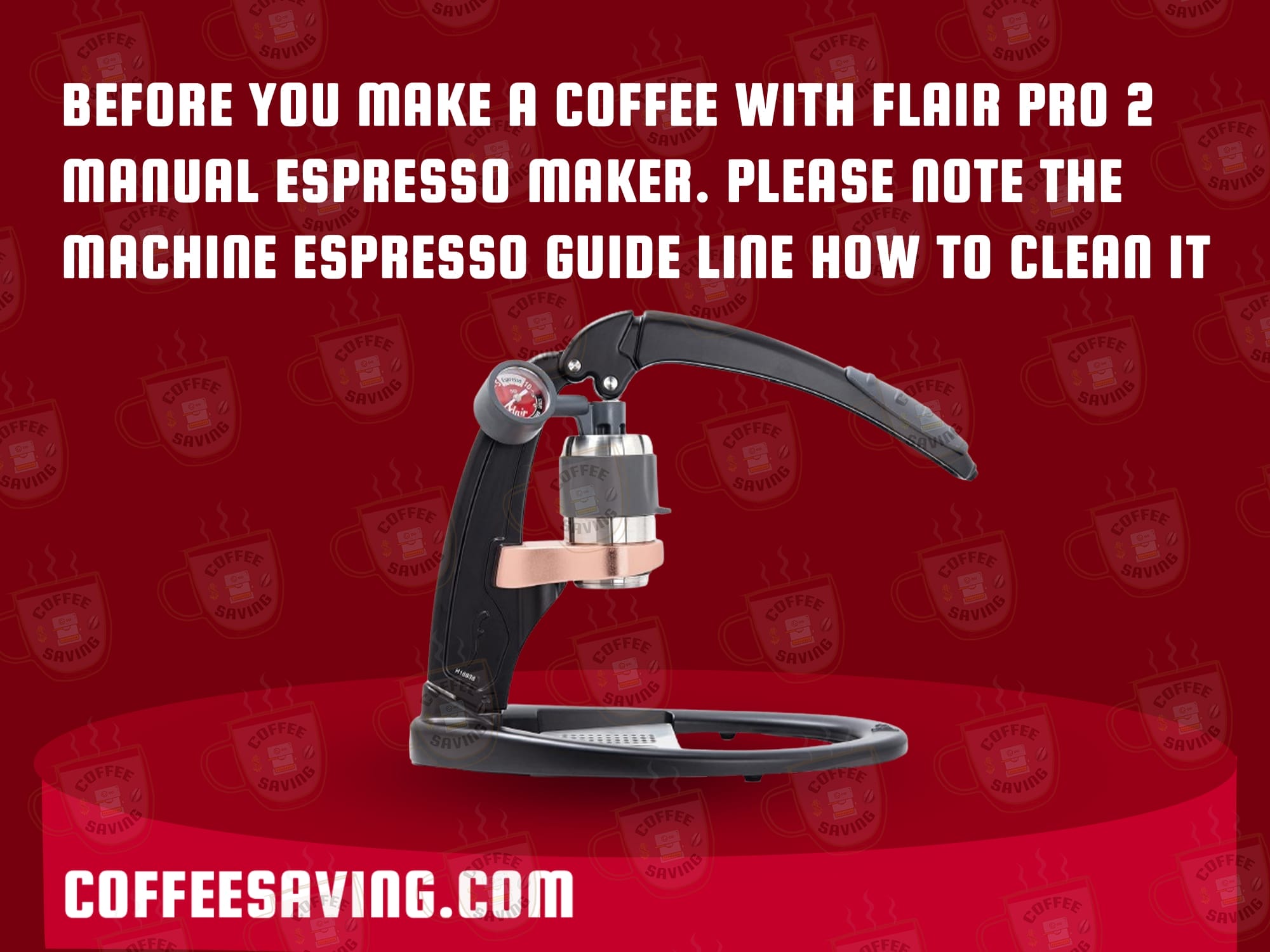 Before You Make a Coffee With Flair Pro 2 Manual Espresso Maker. Please Note the Machine Espresso Guide Line How to Clean It​