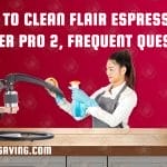 How to Clean Flair Espresso Maker Pro 2, Frequent Question