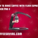 How to Make Coffee With Flair Espresso Maker Pro 2