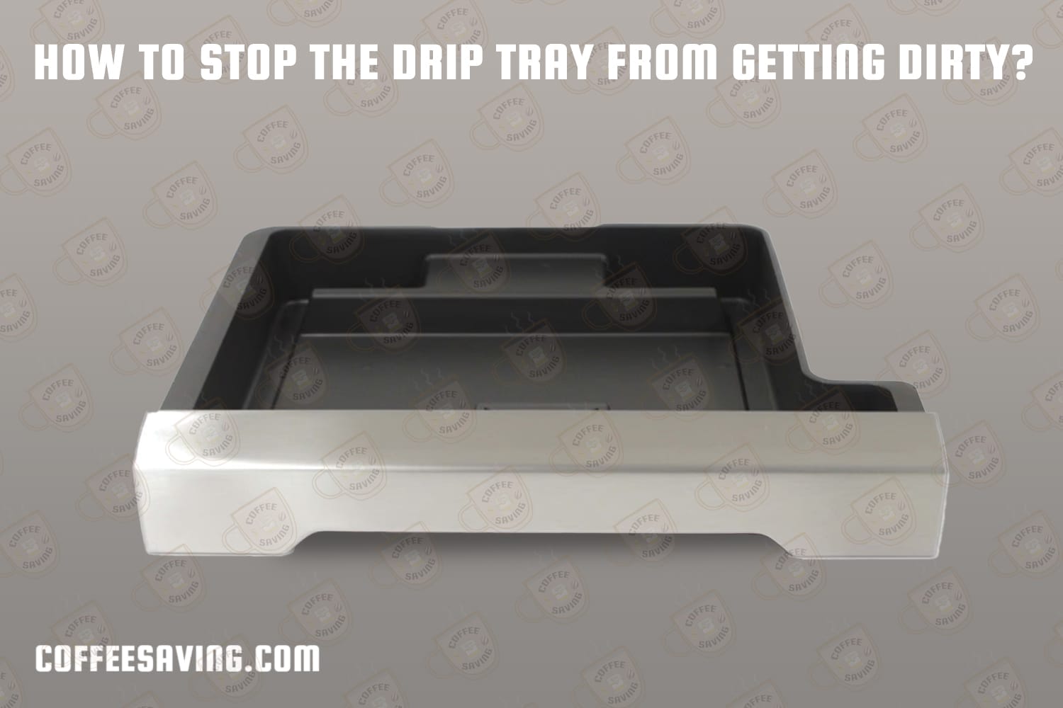 How to Stop the Drip Tray From Getting Dirty?​