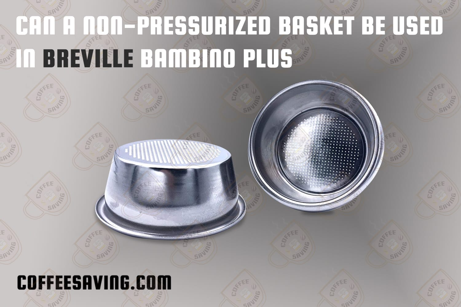 Can a Non-pressurized Basket Be Used in Breville Bambino Plus​