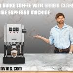 How to Make Coffee With Gaggia Classic Evo Pro Home Espresso Machine