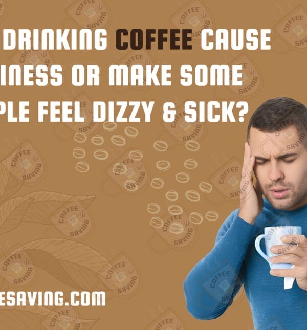 Can drinking coffee cause dizziness or Make some people feel dizzy & sick?