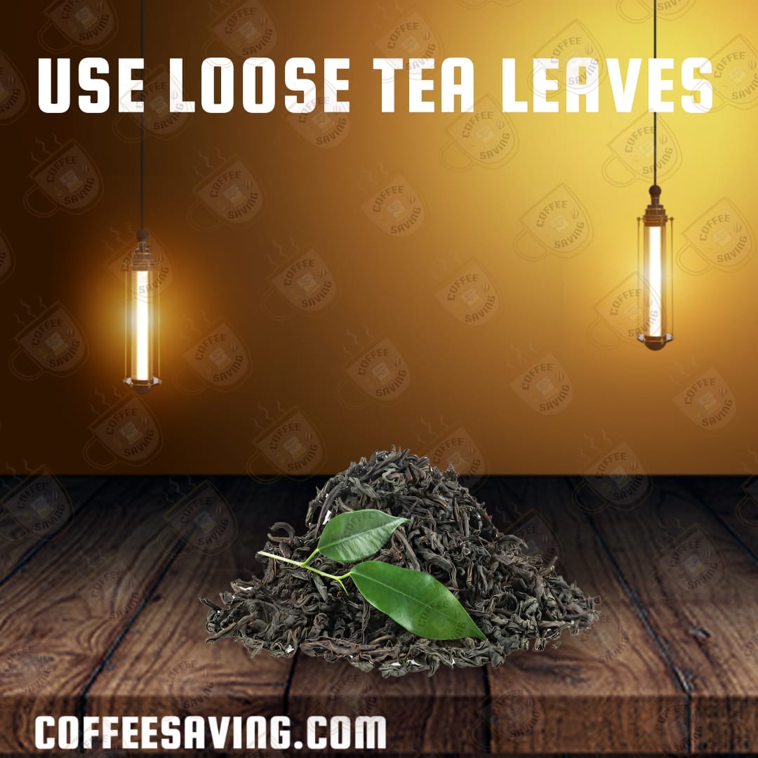 Use Loose Tea Leaves​