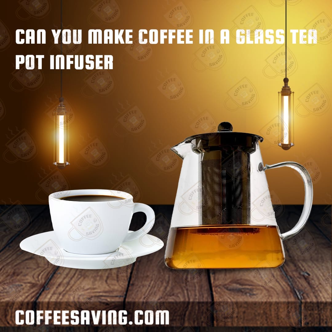 Can You Make Coffee in a Glass Tea Pot Infuser​