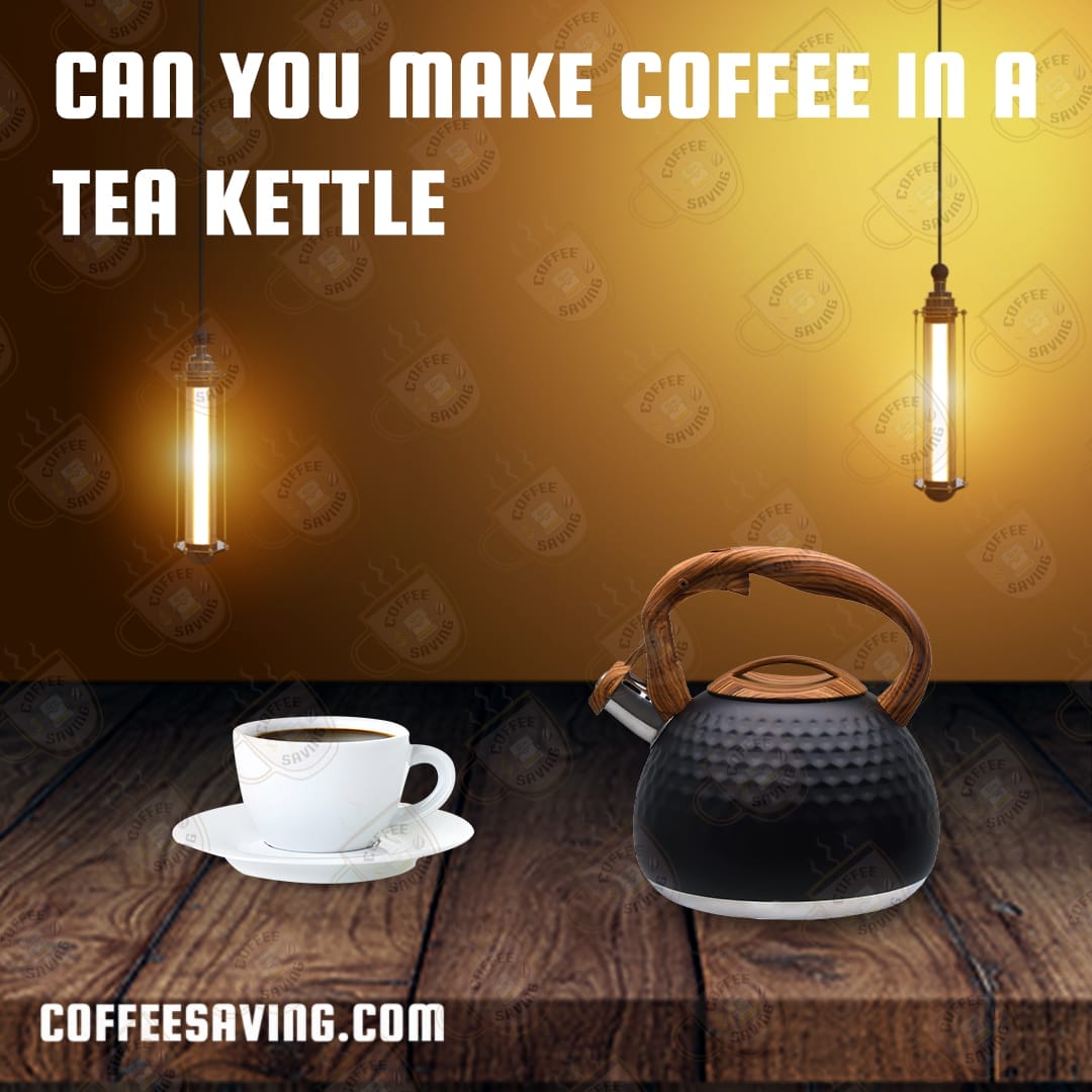 Can You Make Coffee in a Tea Kettle​