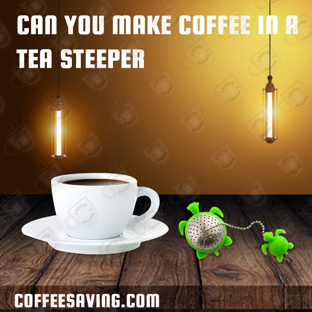 Can You Make Coffee in a Tea Steeper​