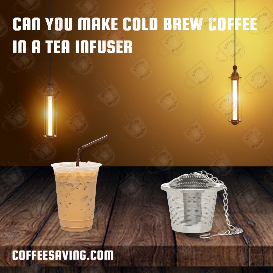 Can You Make Cold Brew Coffee in a Tea Infuser​