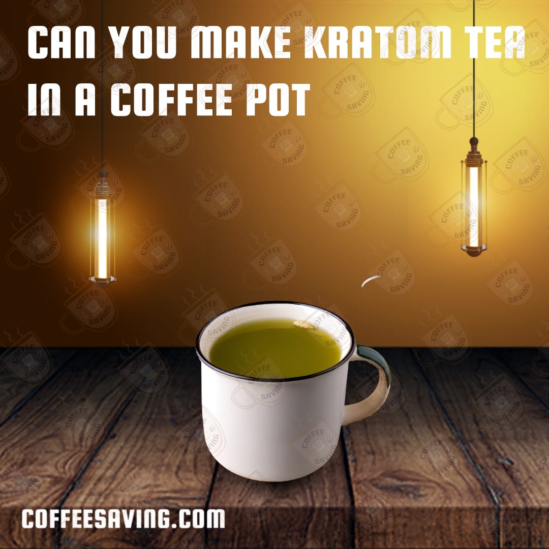 Can You Make Kratom Tea in a Coffee Pot​