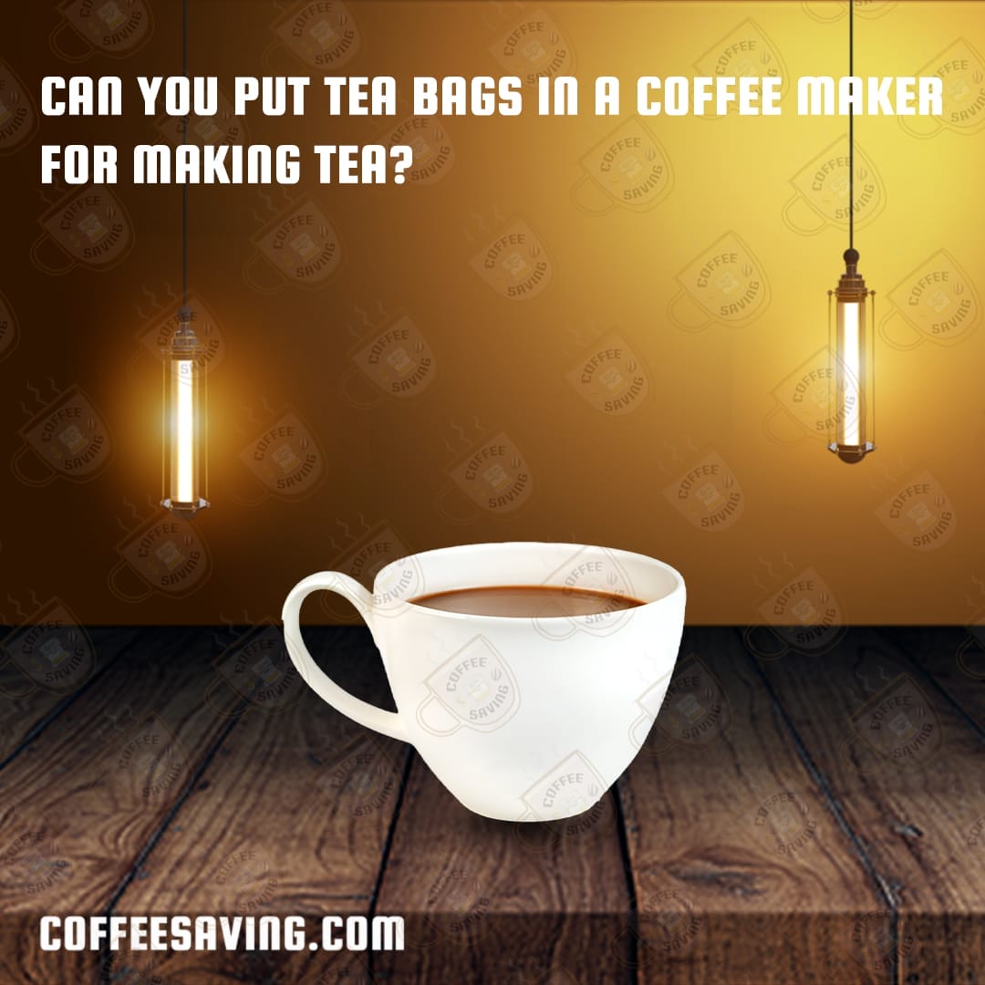 Can You Put Tea Bags in a Coffee Maker for Making Tea